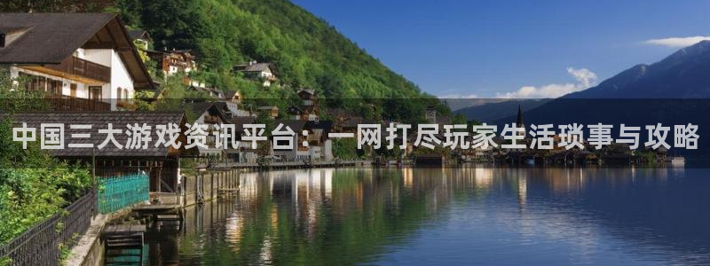 杜邦娱乐注册账号：中国三大游戏资讯平台：一网打尽玩家生活琐事