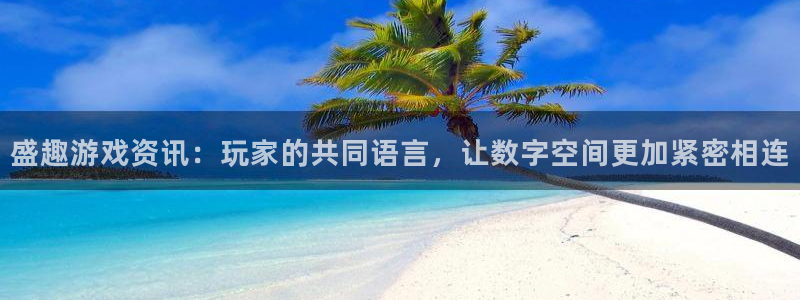 杜邦娱乐下载链接:盛趣游戏资讯:玩家的共同语言,让数字空间更